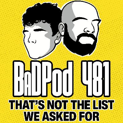 BaDPod 481 - That's Not The List We Asked For