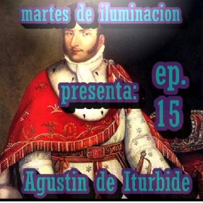 EP 15: Agustín Iturbide- Invasores Humanos