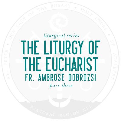 Liturgical Series, Part 3: The Liturgy of the Eucharist (w/ Fr. Ambrose Dobrozsi)
