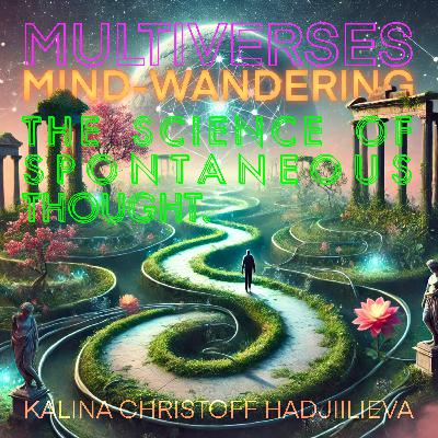 37| Mind-Wandering — Kalina Christoff Hadjiilieva on the Science of Spontaneous Thought