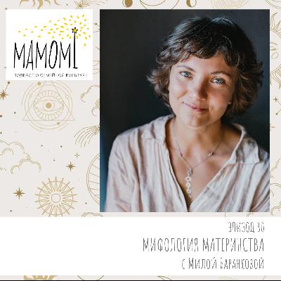 Эпизод 30. Мифология материнства с Милой Баранковой. Эпизод 30. Мифология материнства с Милой Баранковой.
