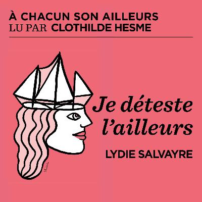 Je déteste l'ailleurs - Lydie Salvayre Je déteste l'ailleurs - Lydie Salvayre