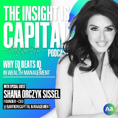 Why EQ beats IQ in Wealth Management with Shana Sissel Why EQ beats IQ in Wealth Management with Shana Sissel