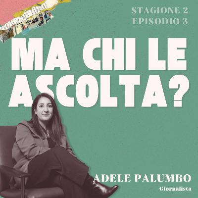 Ep. 13 - Giornalismo senza scorciatoie: gavetta, fiducia e qualità dell’informazione. Con Adele Palumbo, giornalista la Repubblica