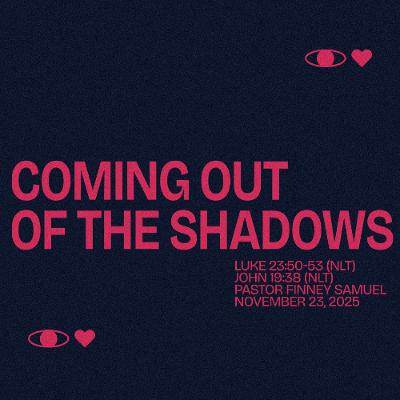 Pastor Finney Samuel // Coming Out Of The Shadows // November 23, 2025 Pastor Finney Samuel // Coming Out Of The Shadows // November 23, 2025