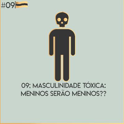 Episódio 09 - Masculinidade Tóxica: Meninos serão meninos?? Episódio 09 - Masculinidade Tóxica: Meninos serão meninos??