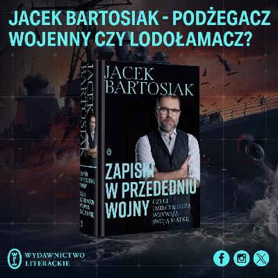 ZH#18: Jacek Bartosiak – podżegacz wojenny czy lodołamacz?