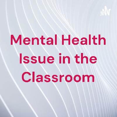 Critical Retrospective Podcast: Mental Health Issues in the Classroom