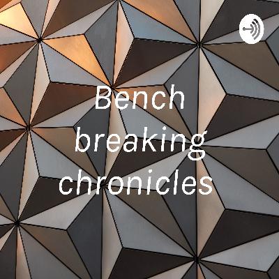 The bench breaking chronicles