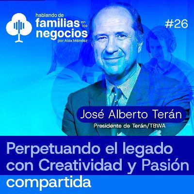 Perpetuando el Legado con Creatividad y Pasión Compartida | José Alberto Terán | Ep 26