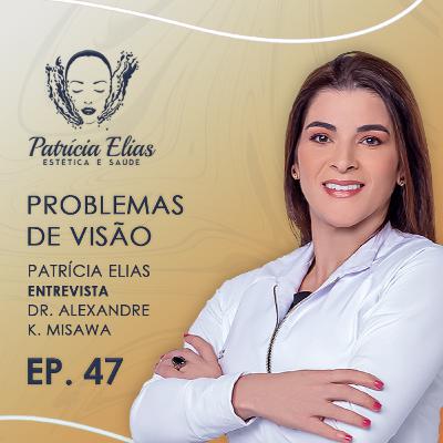 Dicas para Evitar, Melhorar e Tratar PROBLEMAS NA VISÃO - Patrícia Elias + Dr. Alexandre K. Misawa