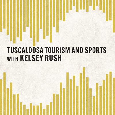 Tuscaloosa Tourism and Sports with Kelsey Rush Tuscaloosa Tourism and Sports with Kelsey Rush