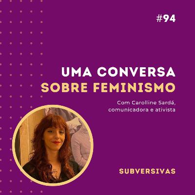 #94 - Uma conversa sobre feminismo com Carolline Sardá