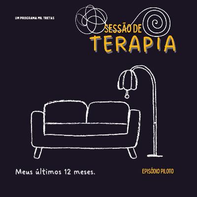 Sessão de Terapia [Episódio Piloto) Meus últimos 12 meses #01 Sessão de Terapia [Episódio Piloto) Meus últimos 12 meses #01