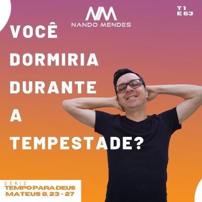 #63 - VOCÊ DORMIRIA NA TEMPESTADE? - MATEUS 8, 23-27