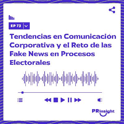 PRinsight Podcast 73 | Innovar, informar y resistir: el rol del comunicador frente a la desinformación y la IA