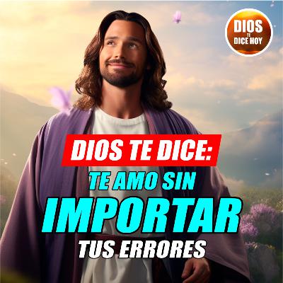 Dios te Dice Hoy: Te amo sin importar tus errores #665