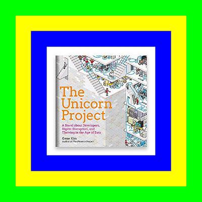Free Book The Unicorn Project: A Novel About Developers, Digital Disruption, and Thriving in the Age of Data [R.E.A.D]