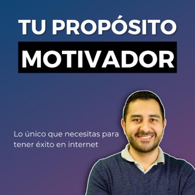 El Propósito Motivador | Lo Que Necesitas Antes De Emprender