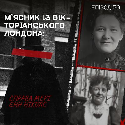 Епізод 50.1. М’ясник із Вікторіанського Лондона: справа Мері Енн Ніколс