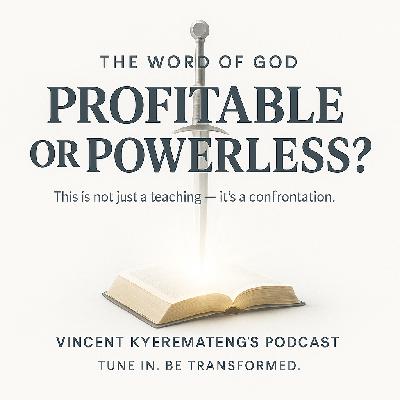 The Word of God: Profitable or Powerless with Vincent Kyeremateng