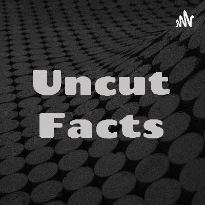 Uncut Facts Episode 1 Uncut Facts Episode 1