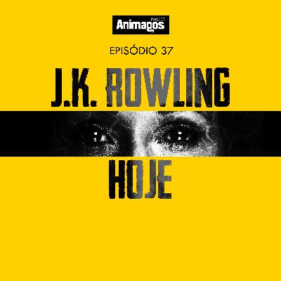 Podcast Animagos #37 – J.K. Rowling hoje
