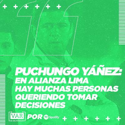 Puchungo Yáñez: "En Alianza Lima hay muchas personas queriendo tomar decisiones"