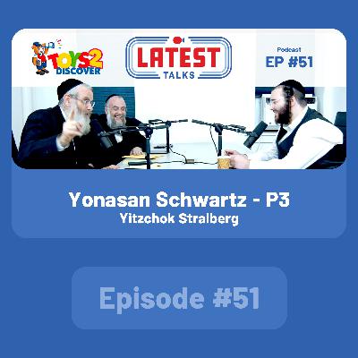 Latest Talks Podcast - Ep #51 | Guest: Yonasan Schwartz & Yitzchok Stralberg