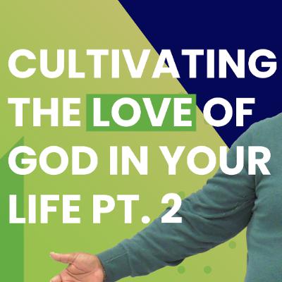 Cultivating The Love Of God In Your Life Pt. 2