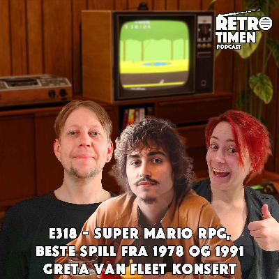 E318 - Super Mario RPG, Beste spill fra 78 og 91, Greta Van Fleet Konsert