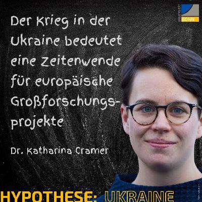 Der Krieg in der Ukraine bedeutet eine Zeitenwende für europäische Großforschungsprojekte || Hypothese: [Ukraine] Dr. Katharina Cramer
