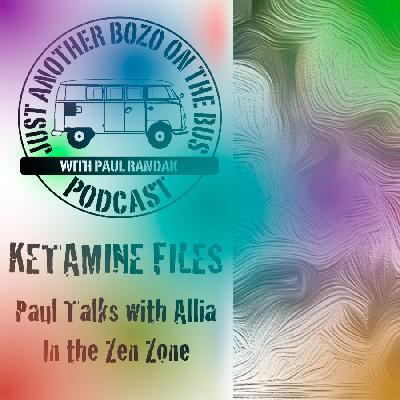 Episode 82: 1 of Ketamine Files: Paul Talks with Allia in the Zen Zone: