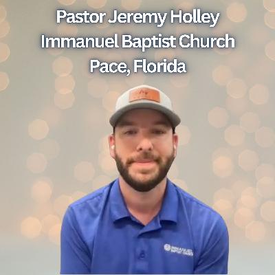 Episode 3 | Pastor Jeremy Holley, Immanuel Baptist Church, Pace, Florida Episode 3 | Pastor Jeremy Holley, Immanuel Baptist Church, Pace, Florida