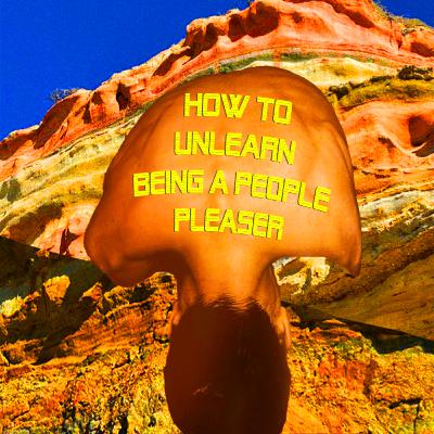 Episode 7 - How to Unlearn Being A People Pleaser