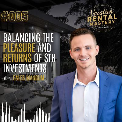 Balancing Pleasure & Returns of STR Investments with Caleb Mangum | Vacation Rental Mastery EP.05 Balancing Pleasure & Returns of STR Investments with Caleb Mangum | Vacation Rental Mastery EP.05