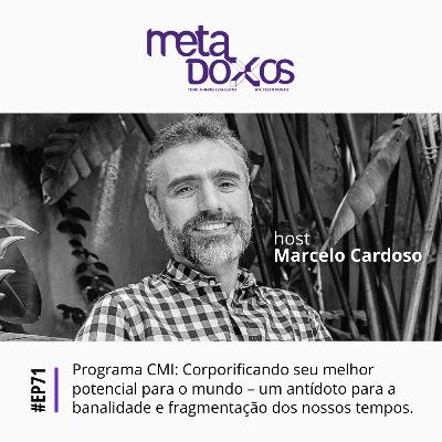 EP71 - Programa CMI: Corporificando seu melhor potencial para o mundo – um antídoto para a banalidade e fragmentação dos nossos tempos