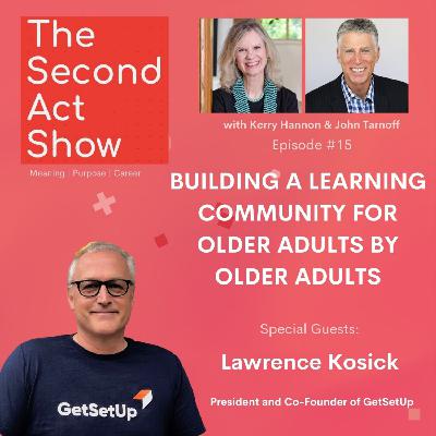 Second-Act  Show #15 - Lawrence Kosick: Building a Learning Community for Older Adults By Older Adults