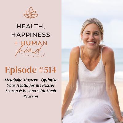 HHHK 514: Metabolic Mastery - Optimise Your Health for the Festive Season & Beyond with Steph Pearson
