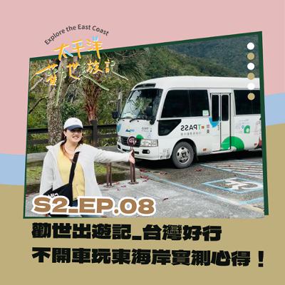 EP08 | 太平洋勸世遊記 X 第八勸：勸世出遊記_台灣好行不開車玩東海岸實測心得！