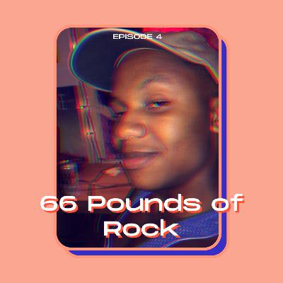 Episode 4: 66 Pounds of Rock