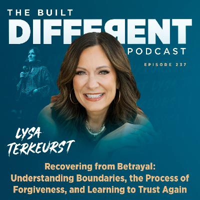 Recovering From Betrayal: Understanding Boundaries, the Process of Forgiveness, & Learning to Trust Again with President & Chief Visionary Officer of Proverbs 31 Ministries, Renowned Speaker, and Best-Selling Author, Lysa TerKeurst, Ep. 237