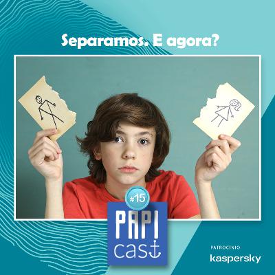 Ep. 15 - "Separamos. E agora?"