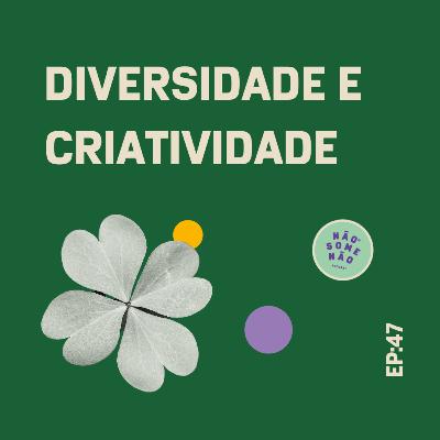 EP47: Diversidade e criatividade