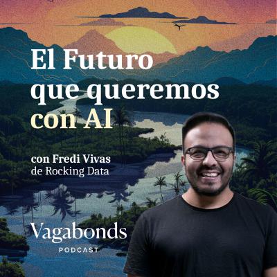 El Futuro que Queremos con AI con Fredi de Rocking Data | Temporada 01 | Episodio 03