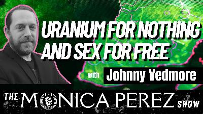 Uranium for Nothing and Sex for Free w/ Johnny Vedmore Uranium for Nothing and Sex for Free w/ Johnny Vedmore