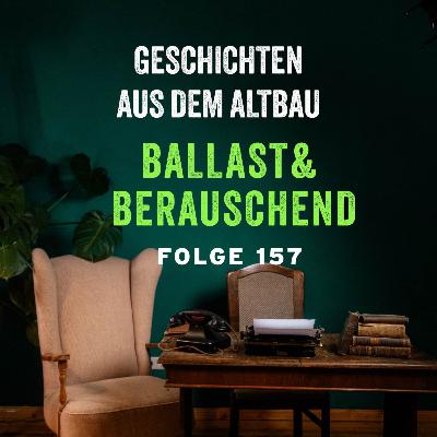 #157 - Ballast und Berauschend