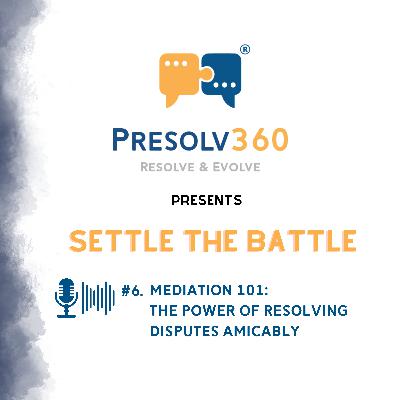 #6. Mediation 101:  The Power of Resolving  Disputes Amicably