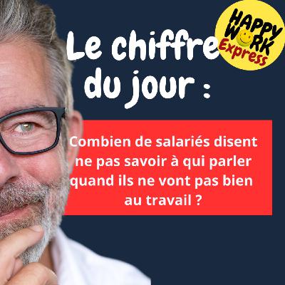 Happy Work - Bien-être au travail et management bienveillant - #2541 - Combien de salariés disent ne pas savoir à qui parler quand ils ne vont pas bien  au travail ?