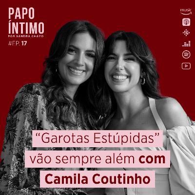 17. "Garotas Estúpidas" vão sempre além com Camila Coutinho